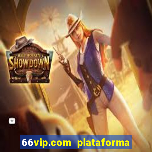 66vip.com plataforma de jogos